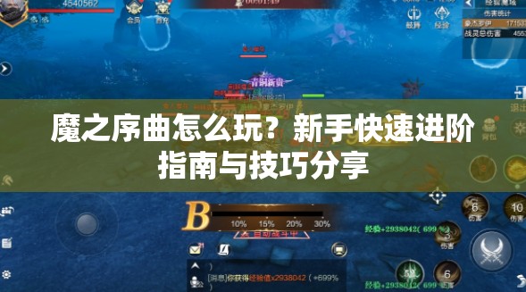 魔之序曲怎么玩？新手快速进阶指南与技巧分享