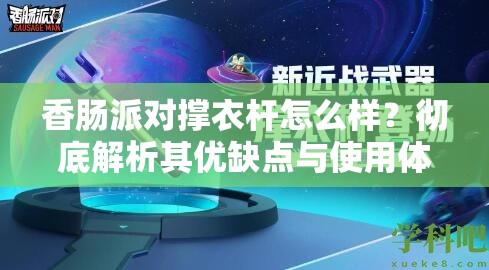 香肠派对撑衣杆怎么样？彻底解析其优缺点与使用体验