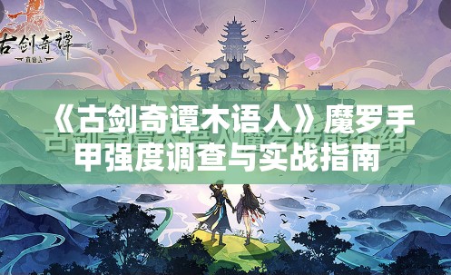 《古剑奇谭木语人》魔罗手甲强度调查与实战指南