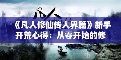 《凡人修仙传人界篇》新手开荒心得：从零开始的修仙之路