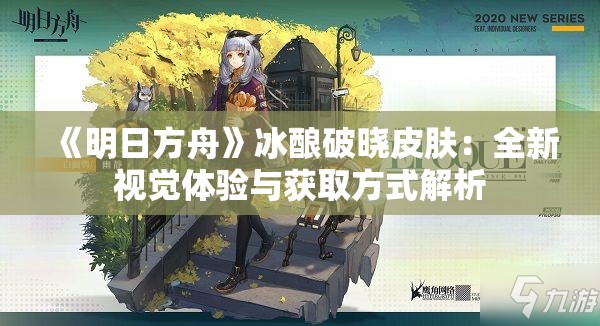 《明日方舟》冰酿破晓皮肤：全新视觉体验与获取方式解析