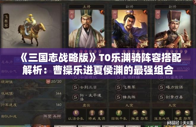 《三国志战略版》T0乐渊骑阵容搭配解析：曹操乐进夏侯渊的最强组合