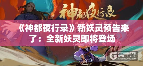 《神都夜行录》新妖灵预告来了：全新妖灵即将登场