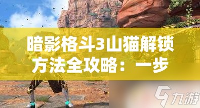 暗影格斗3山猫解锁方法全攻略：一步步教你获取强力角色