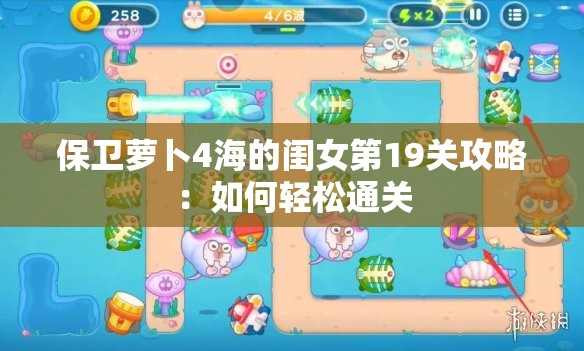 保卫萝卜4海的闺女第19关攻略：如何轻松通关