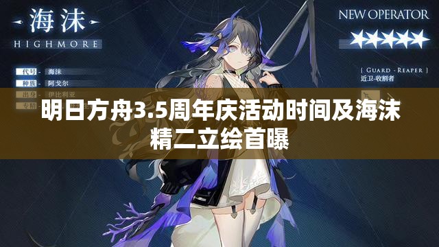 明日方舟3.5周年庆活动时间及海沫精二立绘首曝