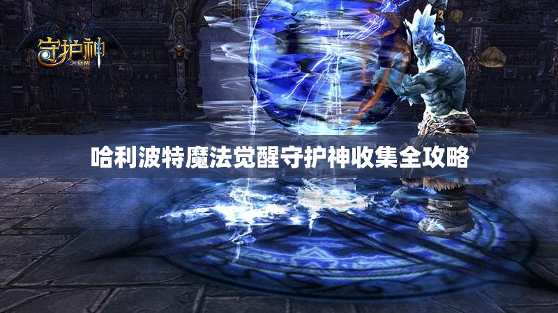 哈利波特魔法觉醒守护神收集全攻略