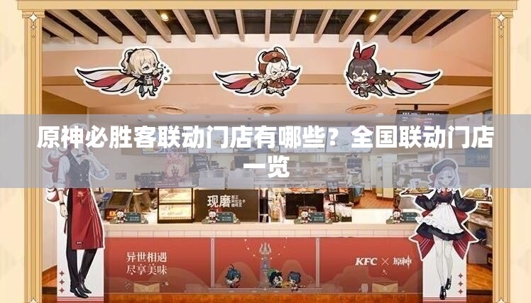 原神必胜客联动门店有哪些？全国联动门店一览