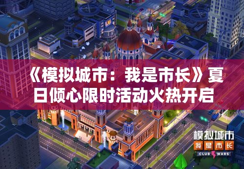 《模拟城市：我是市长》夏日倾心限时活动火热开启