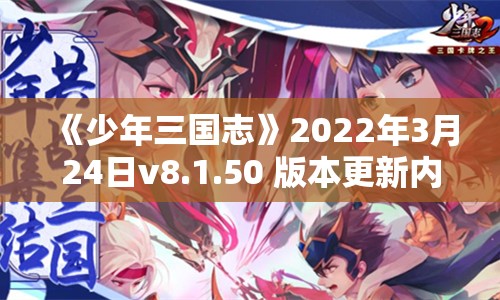 《少年三国志》2022年3月24日v8.1.50 版本更新内容详解